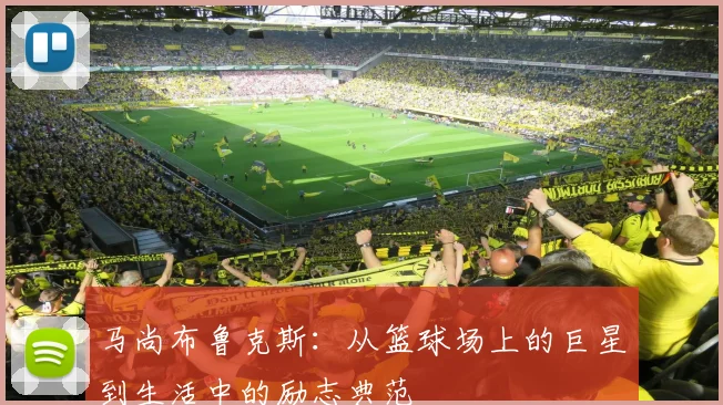 马尚布鲁克斯：从篮球场上的巨星到生活中的励志典范