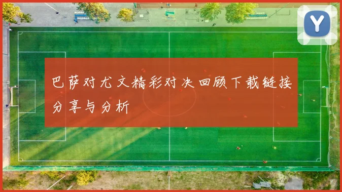 巴萨对尤文精彩对决回顾下载链接分享与分析