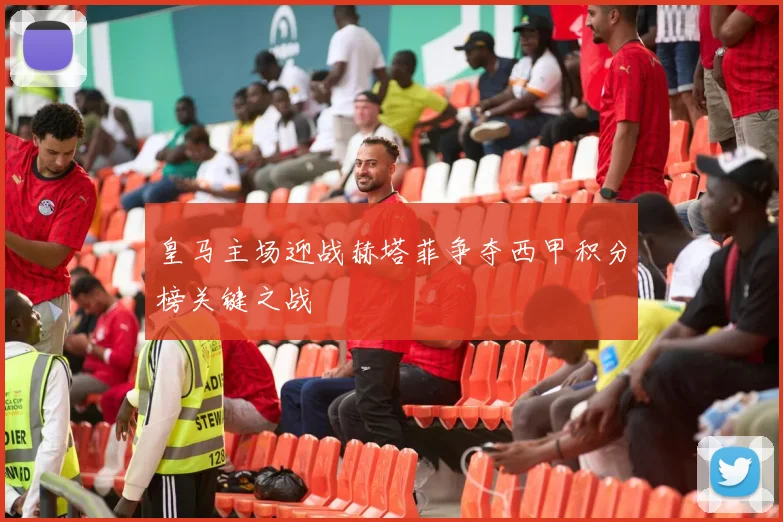 皇马主场迎战赫塔菲争夺西甲积分榜关键之战