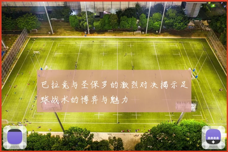 巴拉竟与圣保罗的激烈对决揭示足球战术的博弈与魅力
